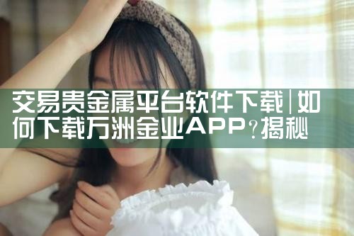 交易贵金属平台软件下载