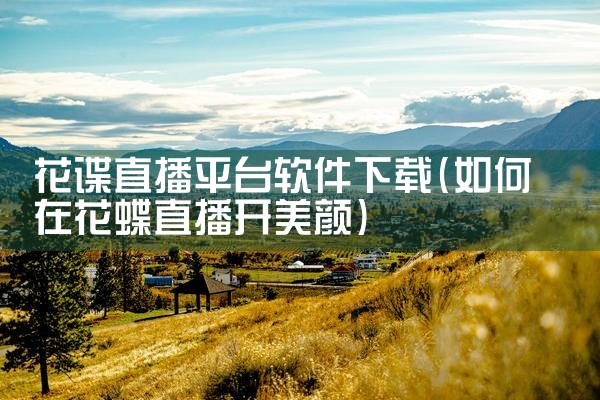 花谍直播平台软件下载